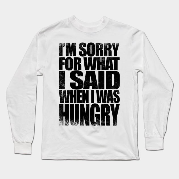 I'm sorry for what I said when I was hungry - BLACK Long Sleeve T-Shirt by stateements